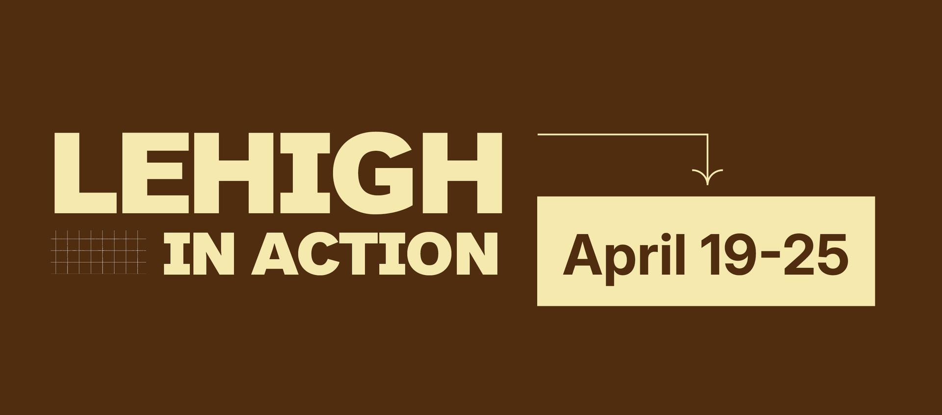 Lehigh in Action: April 19-25 banner on a brown background